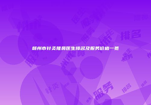 赣州市针灸隆鼻医生排名及服务价格一览