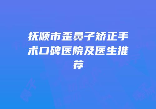 抚顺市歪鼻子矫正手术口碑医院及医生推荐