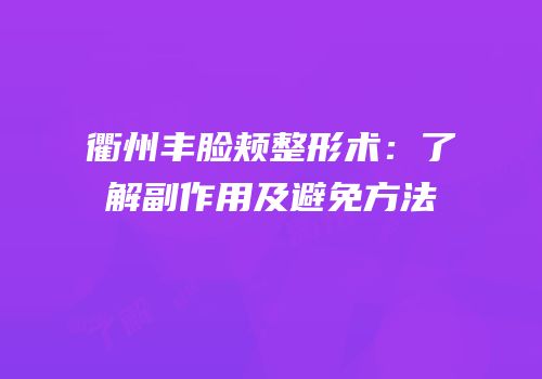 衢州丰脸颊整形术：了解副作用及避免方法