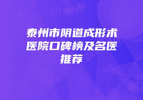 泰州市阴道成形术医院口碑榜及名医推荐