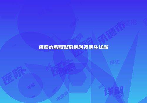 承德市眼睛整形医院及医生详解