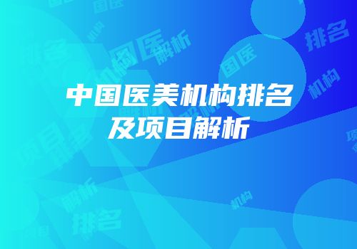 中国医美机构排名及项目解析