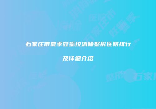 石家庄市夏季妊娠纹消除整形医院排行及详细介绍