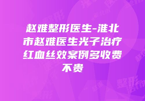 赵难整形医生-淮北市赵难医生光子治疗红血丝效案例多收费不贵
