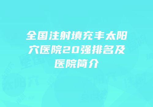 全国注射填充丰太阳穴医院20强排名及医院简介