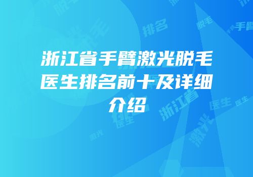 浙江省手臂激光脱毛医生排名前十及详细介绍