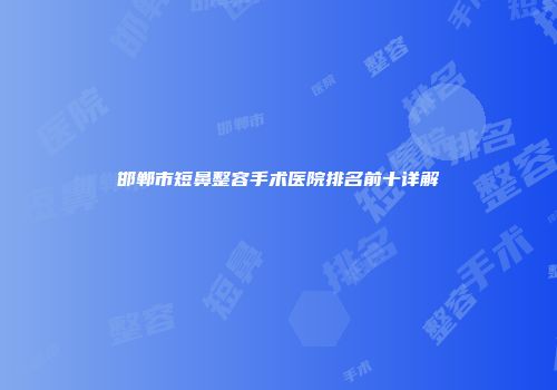 邯郸市短鼻整容手术医院排名前十详解