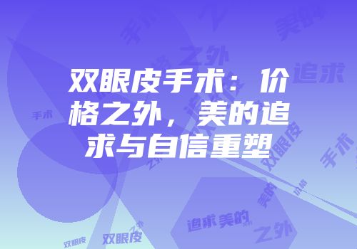 双眼皮手术：价格之外，美的追求与自信重塑
