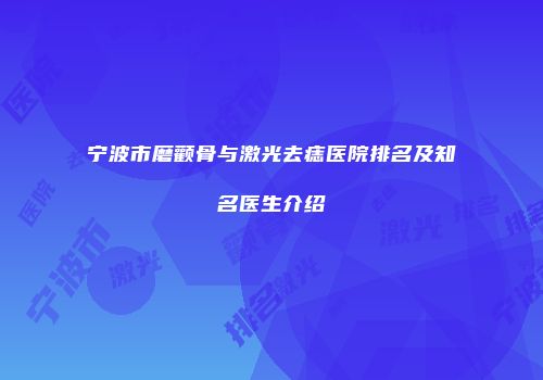 宁波市磨颧骨与激光去痣医院排名及知名医生介绍