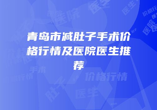 青岛市减肚子手术价格行情及医院医生推荐