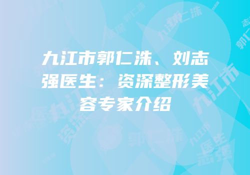九江市郭仁洙、刘志强医生：资深整形美容专家介绍
