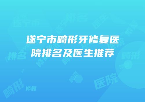 遂宁市畸形牙修复医院排名及医生推荐