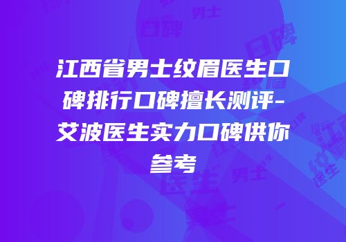 江西省男士纹眉医生口碑排行口碑擅长测评-艾波医生实力口碑供你参考