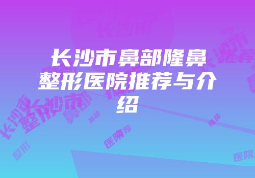 长沙市鼻部隆鼻整形医院推荐与介绍