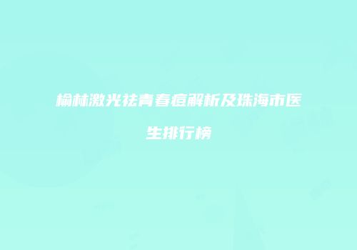 榆林激光祛青春痘解析及珠海市医生排行榜