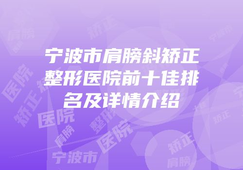 宁波市肩膀斜矫正整形医院前十佳排名及详情介绍