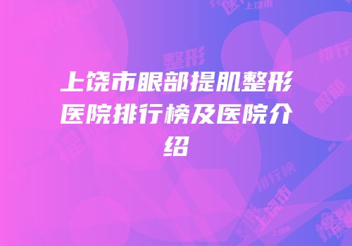 上饶市眼部提肌整形医院排行榜及医院介绍