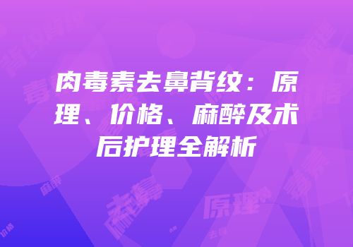 肉毒素去鼻背纹：原理、价格、麻醉及术后护理全解析