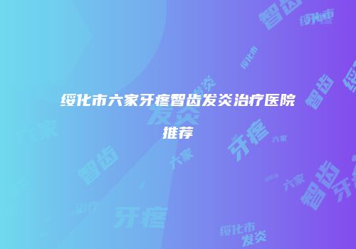 绥化市六家牙疼智齿发炎治疗医院推荐