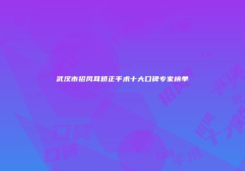 武汉市招风耳矫正手术十大口碑专家榜单