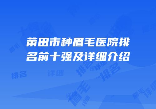 莆田市种眉毛医院排名前十强及详细介绍