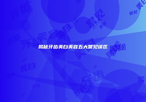 揭秘牙齿美白美容五大常见误区