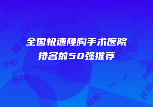 全国极速隆胸手术医院排名前50强推荐