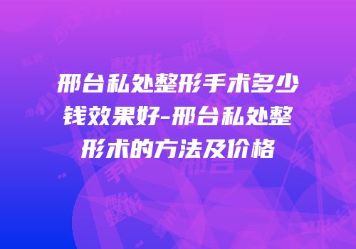 邢台私处整形手术多少钱效果好-邢台私处整形术的方法及价格