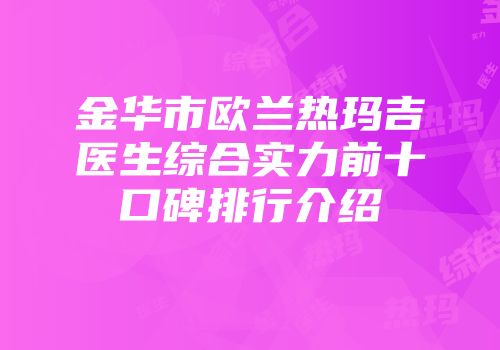 金华市欧兰热玛吉医生综合实力前十口碑排行介绍