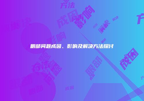 眼部问题成因、影响及解决方法探讨