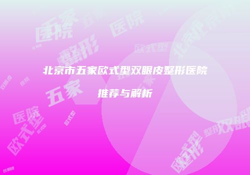 北京市五家欧式型双眼皮整形医院推荐与解析