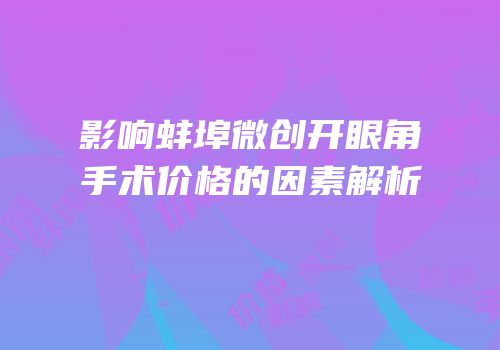 影响蚌埠微创开眼角手术价格的因素解析