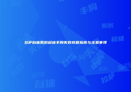 拉萨自体脂肪移植丰胸失败修复指南与注意事项