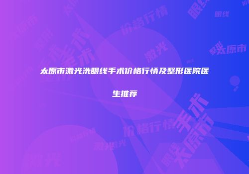 太原市激光洗眼线手术价格行情及整形医院医生推荐