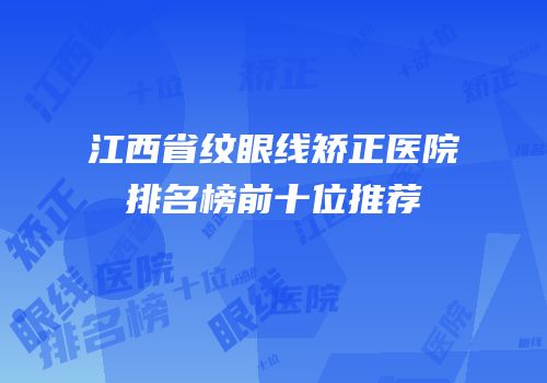 江西省纹眼线矫正医院排名榜前十位推荐