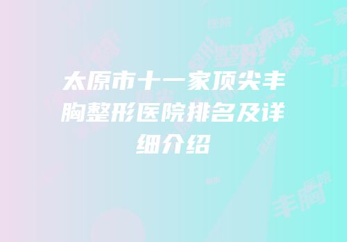 太原市十一家顶尖丰胸整形医院排名及详细介绍