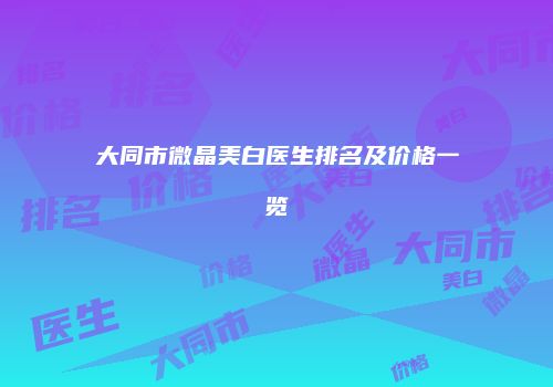 大同市微晶美白医生排名及价格一览