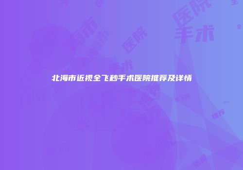 北海市近视全飞秒手术医院推荐及详情