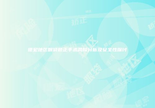 德宏地区眼袋矫正手术风险分析及安全性探讨