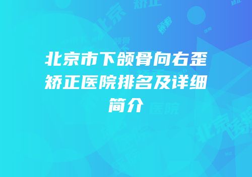 北京市下颌骨向右歪矫正医院排名及详细简介