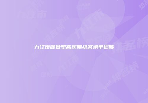 九江市颧骨垫高医院排名榜单揭晓