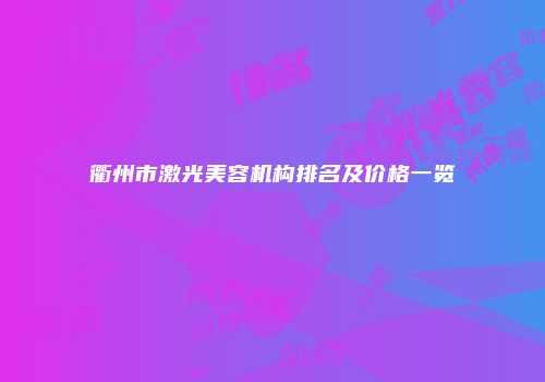衢州市激光美容机构排名及价格一览