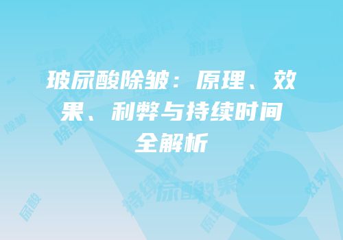 玻尿酸除皱：原理、效果、利弊与持续时间全解析