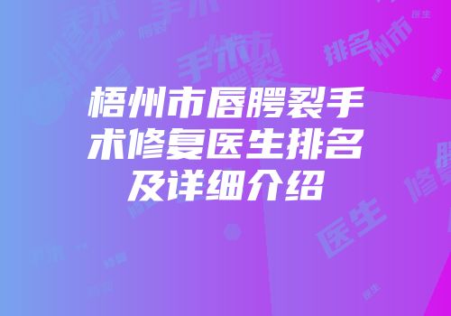 梧州市唇腭裂手术修复医生排名及详细介绍