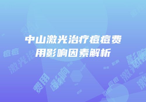 中山激光治疗痘痘费用影响因素解析