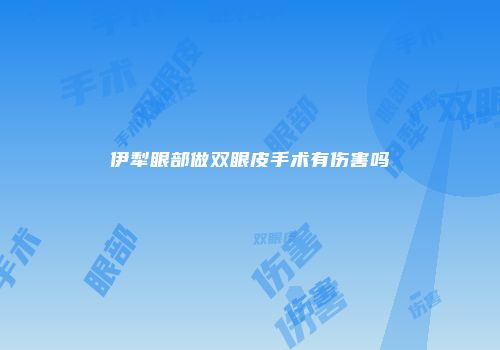 伊犁眼部做双眼皮手术有伤害吗
