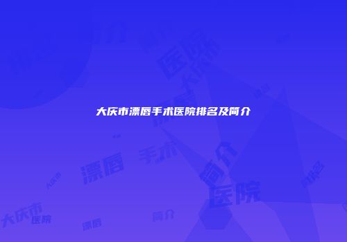 大庆市漂唇手术医院排名及简介