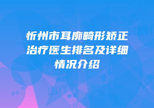 忻州市耳廓畸形矫正治疗医生排名及详细情况介绍