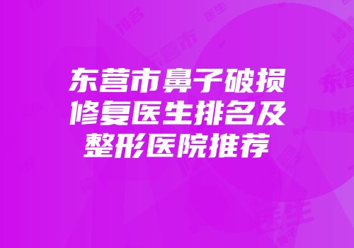 东营市鼻子破损修复医生排名及整形医院推荐