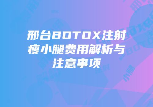 邢台BOTOX注射瘦小腿费用解析与注意事项
